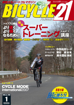 　ライジング出版の自転車雑誌「バイシクル21」08年1月号が12月15日に発売される。今回の特集は「トッププロ直伝のスーパートレーニング講座」パート1。田代恭崇、鈴木真理、藤野智一らがより速く、より強くなるためのトレーニング方法を伝授する。